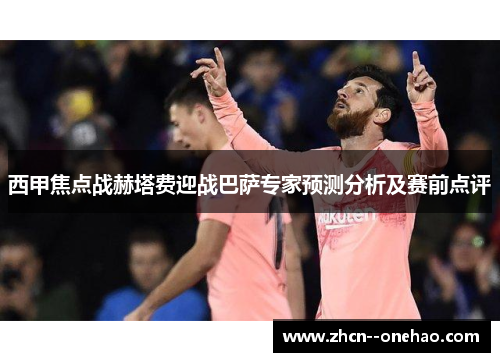 西甲焦点战赫塔费迎战巴萨专家预测分析及赛前点评