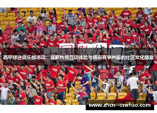 西甲球迷俱乐部活动：凝聚热情互动体验与精彩赛事共振的社区文化盛宴