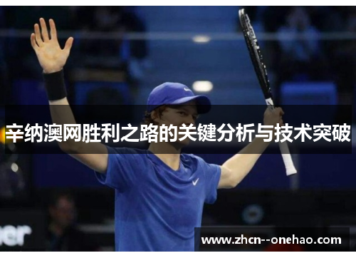 辛纳澳网胜利之路的关键分析与技术突破