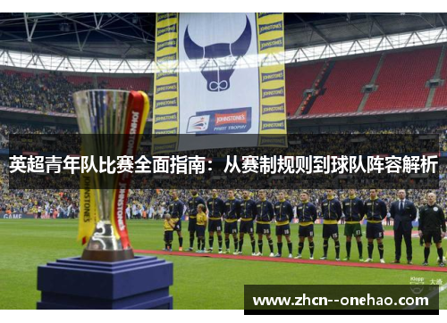 英超青年队比赛全面指南：从赛制规则到球队阵容解析