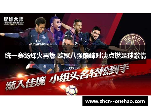 统一赛场烽火再燃 欧冠八强巅峰对决点燃足球激情 统一赛场烽火再燃 欧冠八强巅峰对决点燃足球激情