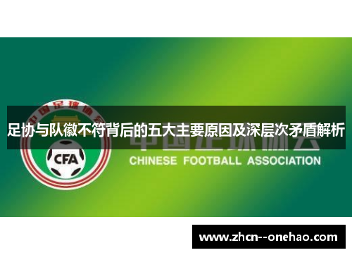足协与队徽不符背后的五大主要原因及深层次矛盾解析