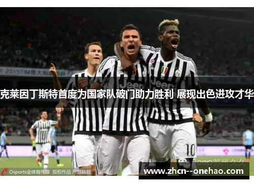 克莱因丁斯特首度为国家队破门助力胜利 展现出色进攻才华