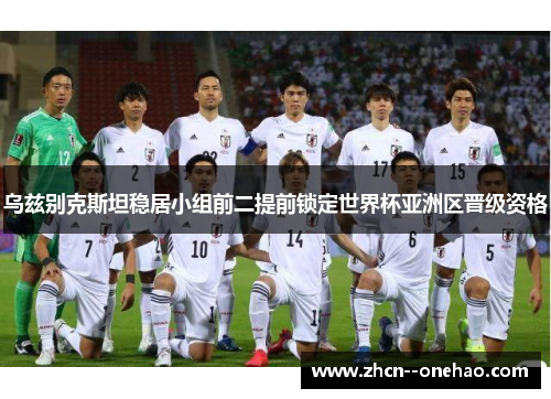 乌兹别克斯坦稳居小组前二提前锁定世界杯亚洲区晋级资格